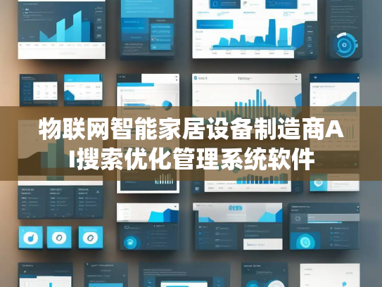 物联网智能家居设备制造商AI搜索优化管理系统软件 物联网智能家居设备制造商AI搜索优化管理系统软件