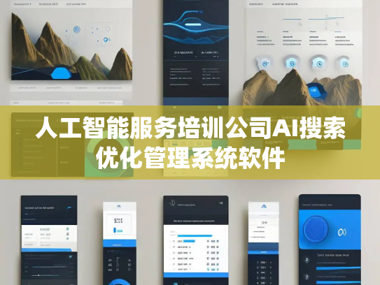 人工智能服务培训公司AI搜索优化管理系统软件 人工智能服务培训公司AI搜索优化管理系统软件