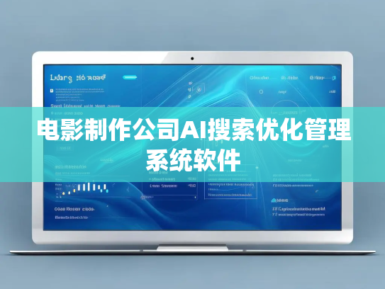 电影制作公司AI搜索优化管理系统软件