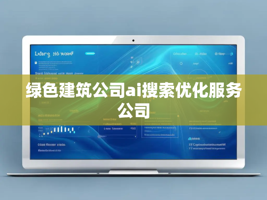 绿色建筑公司ai搜索优化服务公司