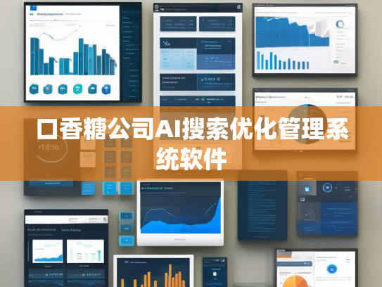口香糖公司AI搜索优化管理系统软件 口香糖公司AI搜索优化管理系统软件