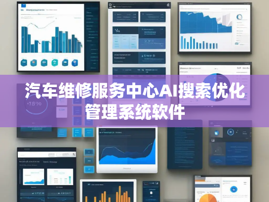 汽车维修服务中心AI搜索优化管理系统软件