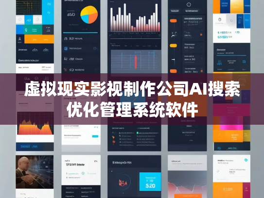 虚拟现实影视制作公司AI搜索优化管理系统软件