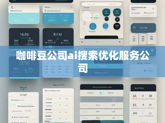 咖啡豆公司ai搜索优化服务公司
