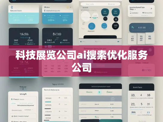 科技展览公司ai搜索优化服务公司 科技展览公司ai搜索优化服务公司
