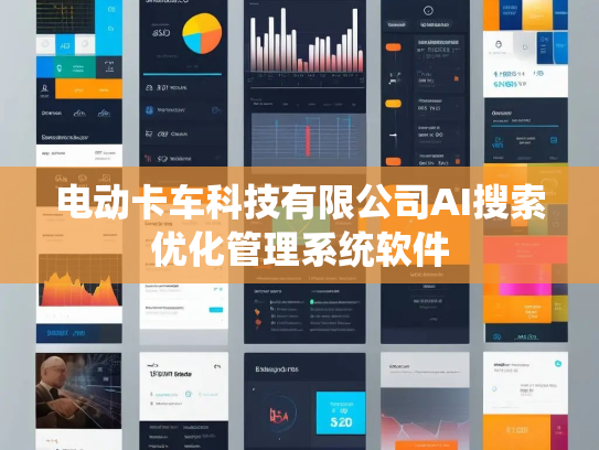 电动卡车科技有限公司AI搜索优化管理系统软件