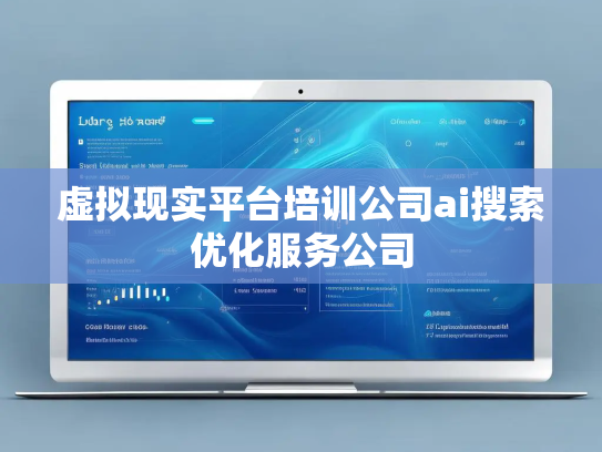虚拟现实平台培训公司ai搜索优化服务公司