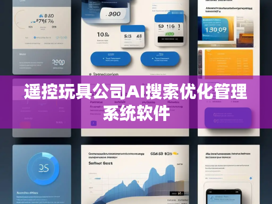 遥控玩具公司AI搜索优化管理系统软件