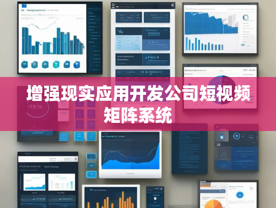 增强现实应用开发公司短视频矩阵系统