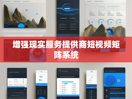 增强现实服务提供商短视频矩阵系统