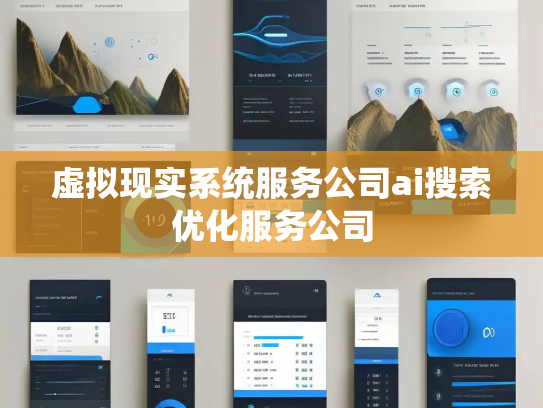 虚拟现实系统服务公司ai搜索优化服务公司