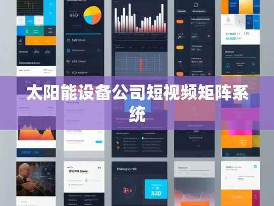 太阳能设备公司短视频矩阵系统 太阳能设备公司短视频矩阵系统