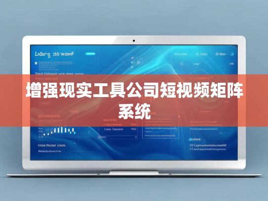 增强现实工具公司短视频矩阵系统