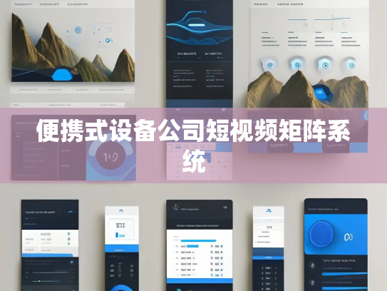 便携式设备公司短视频矩阵系统