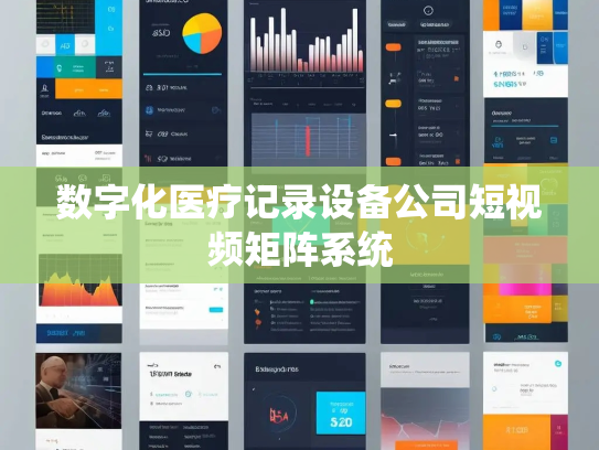 数字化医疗记录设备公司短视频矩阵系统