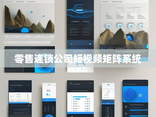 零售连锁公司短视频矩阵系统