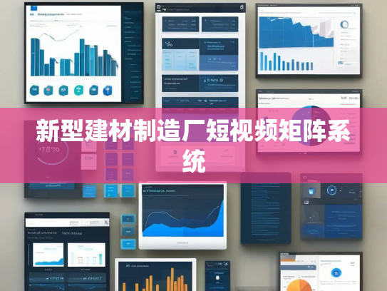 新型建材制造厂短视频矩阵系统