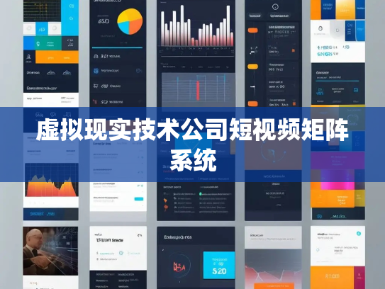 虚拟现实技术公司短视频矩阵系统 虚拟现实技术公司短视频矩阵系统