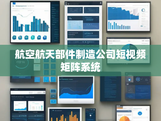 航空航天部件制造公司短视频矩阵系统