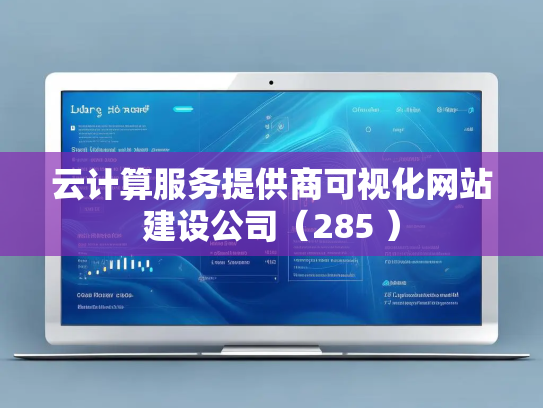 云计算服务提供商可视化网站建设公司(285 ) 云计算服务提供商可视化网站建设公司(285 )