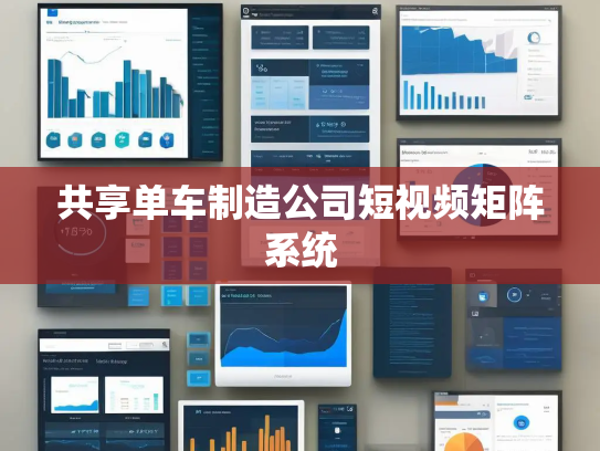 共享单车制造公司短视频矩阵系统