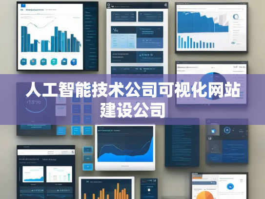 人工智能技术公司可视化网站建设公司 人工智能技术公司可视化网站建设公司