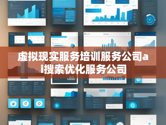 虚拟现实服务培训服务公司ai搜索优化服务公司
