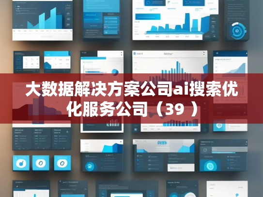 大数据解决方案公司ai搜索优化服务公司（39 ）