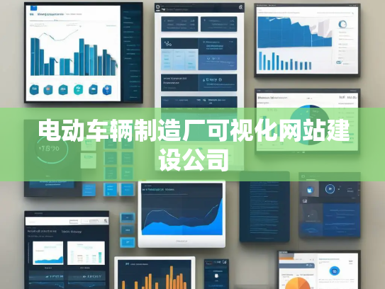 电动车辆制造厂可视化网站建设公司 电动车辆制造厂可视化网站建设公司