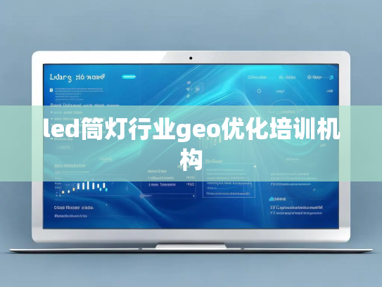 led筒灯行业geo优化培训机构