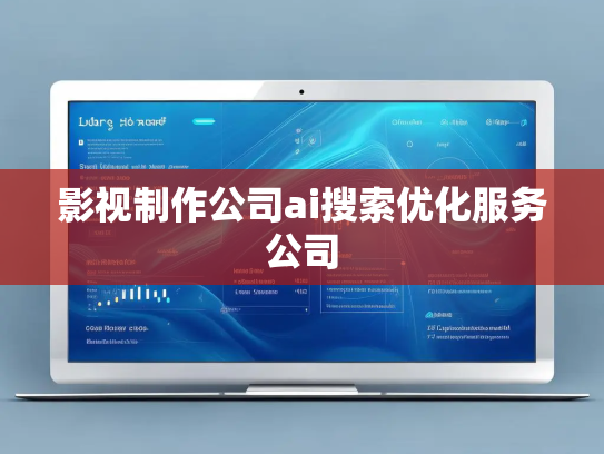 影视制作公司ai搜索优化服务公司