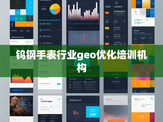 钨钢手表行业geo优化培训机构 钨钢手表行业geo优化培训机构