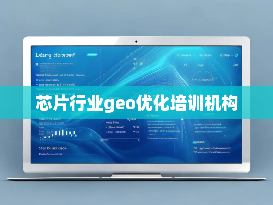芯片行业geo优化培训机构