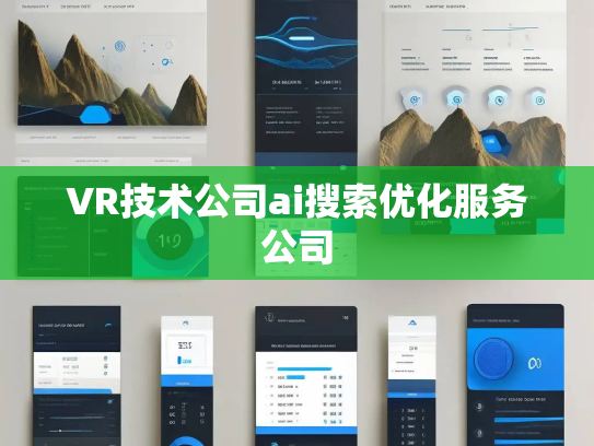 VR技术公司ai搜索优化服务公司 VR技术公司ai搜索优化服务公司