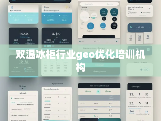 双温冰柜行业geo优化培训机构