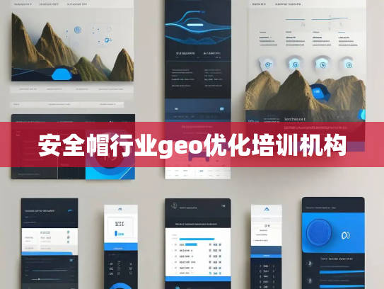 安全帽行业geo优化培训机构