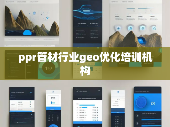 ppr管材行业geo优化培训机构 ppr管材行业geo优化培训机构