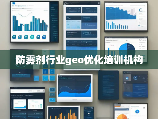 防雾剂行业geo优化培训机构 防雾剂行业geo优化培训机构