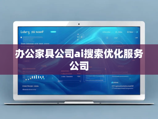 办公家具公司ai搜索优化服务公司