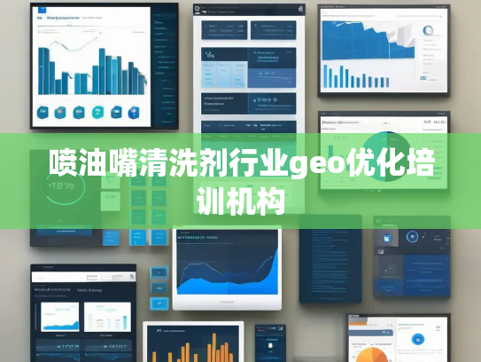 喷油嘴清洗剂行业geo优化培训机构