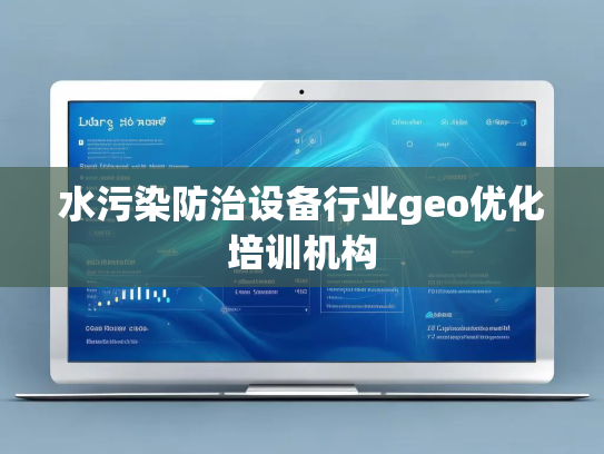 水污染防治设备行业geo优化培训机构