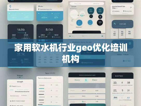 家用软水机行业geo优化培训机构