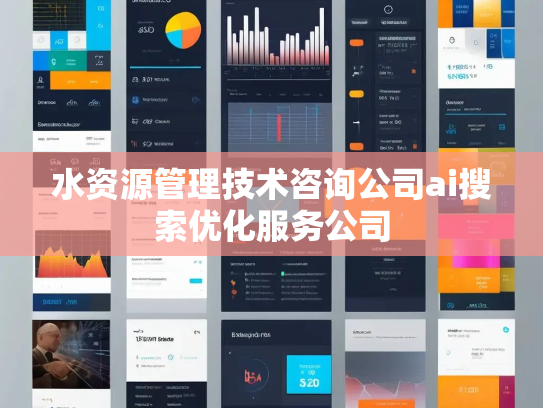 水资源管理技术咨询公司ai搜索优化服务公司 水资源管理技术咨询公司ai搜索优化服务公司