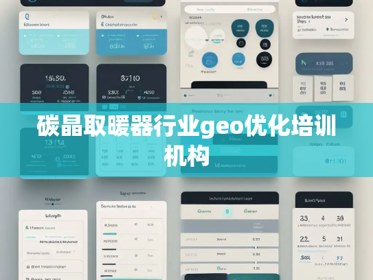 碳晶取暖器行业geo优化培训机构 碳晶取暖器行业geo优化培训机构