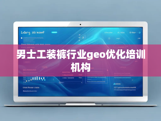 男士工装裤行业geo优化培训机构