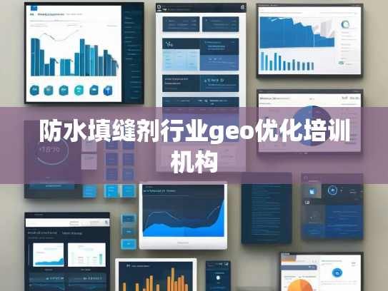 防水填缝剂行业geo优化培训机构