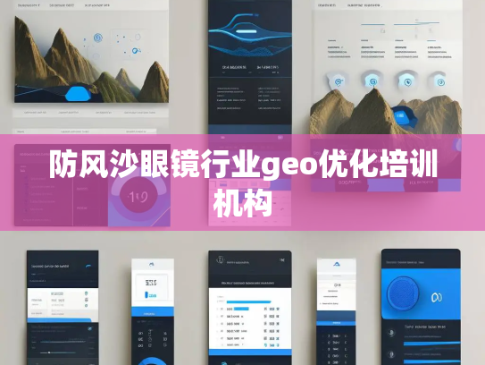 防风沙眼镜行业geo优化培训机构