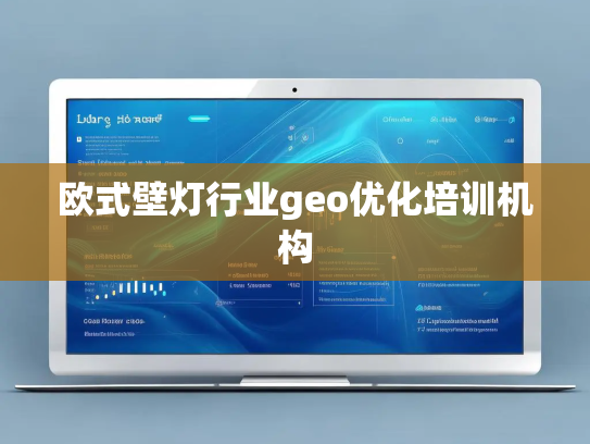 欧式壁灯行业geo优化培训机构