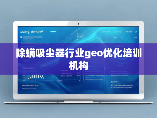 除螨吸尘器行业geo优化培训机构