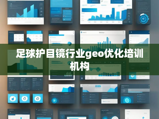 足球护目镜行业geo优化培训机构 足球护目镜行业geo优化培训机构